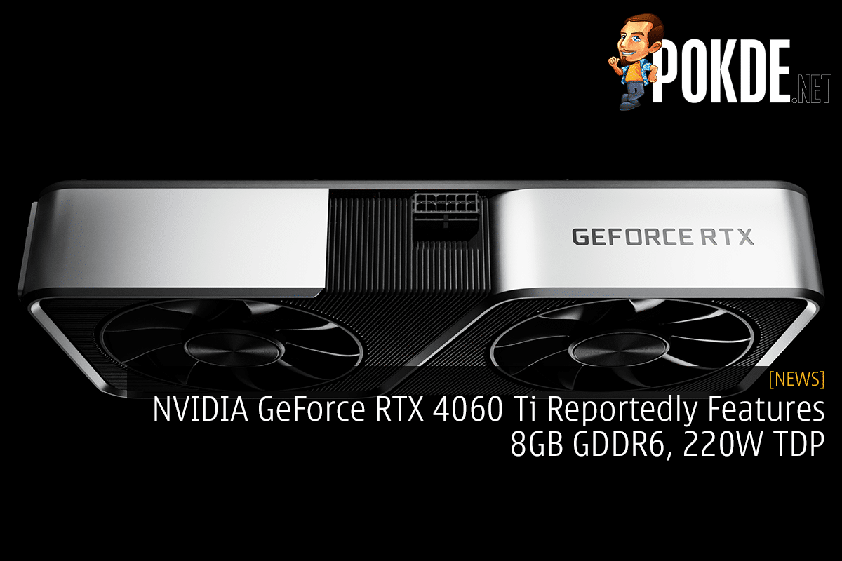 NVIDIA GeForce RTX 4060 Ti Reportedly Features 8GB GDDR6, 220W TDP