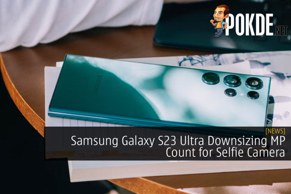 Samsung Galaxy S23 Ultra Downsizing Megapixel Count for Selfie Camera