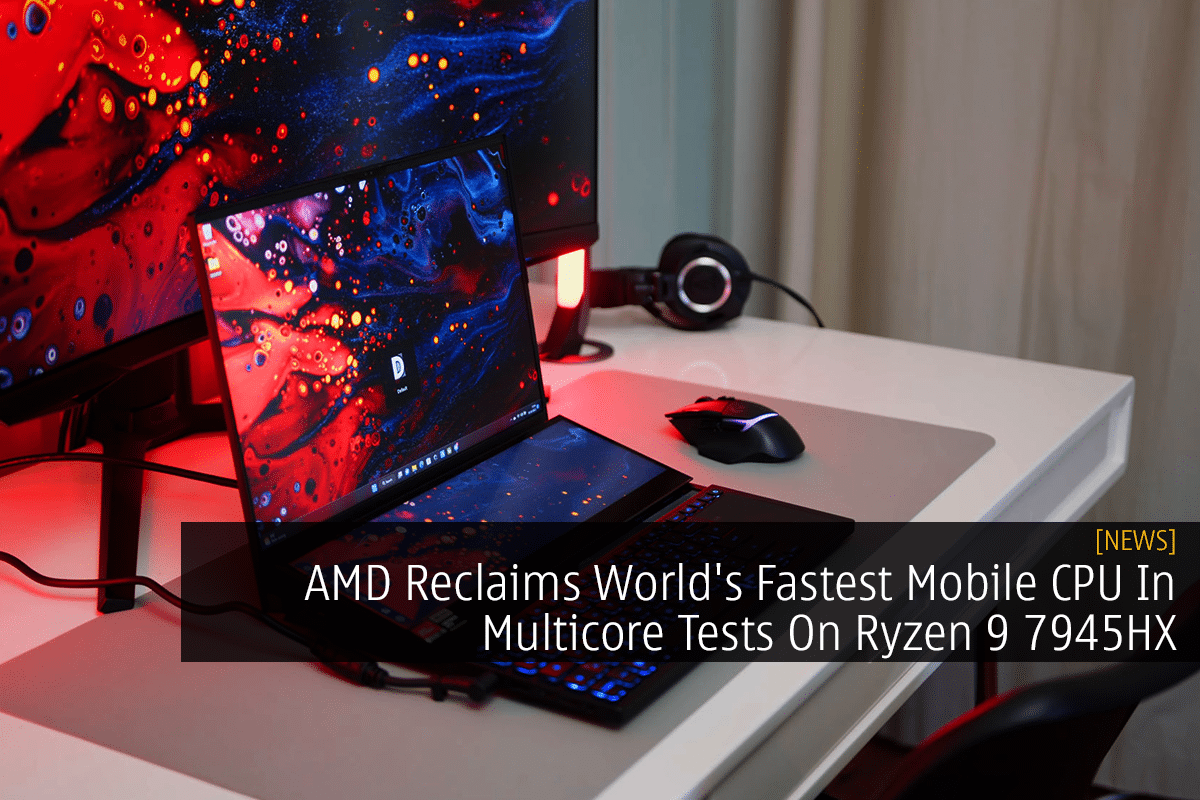 AMD Reclaims World's Fastest Mobile CPU In Multicore Tests On Ryzen 9 7945HX 12