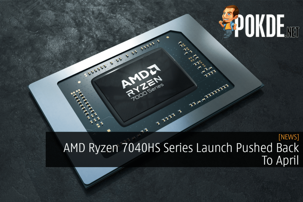 AMD Ryzen 7040HS Series Launch Pushed Back To April 27