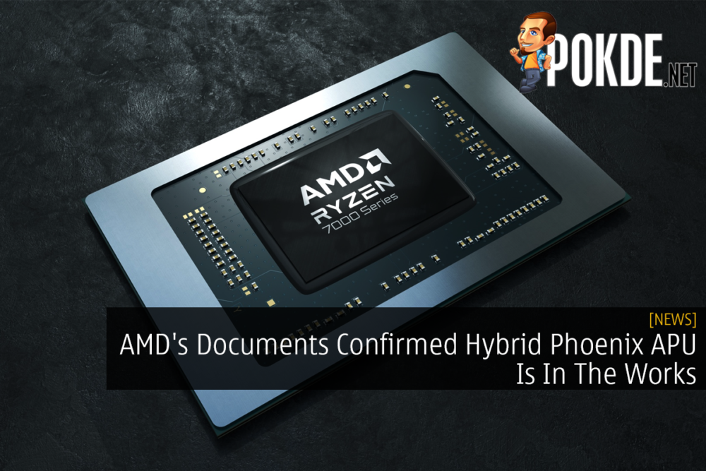 AMD's Documents Confirmed Hybrid Phoenix APU Is In The Works 23