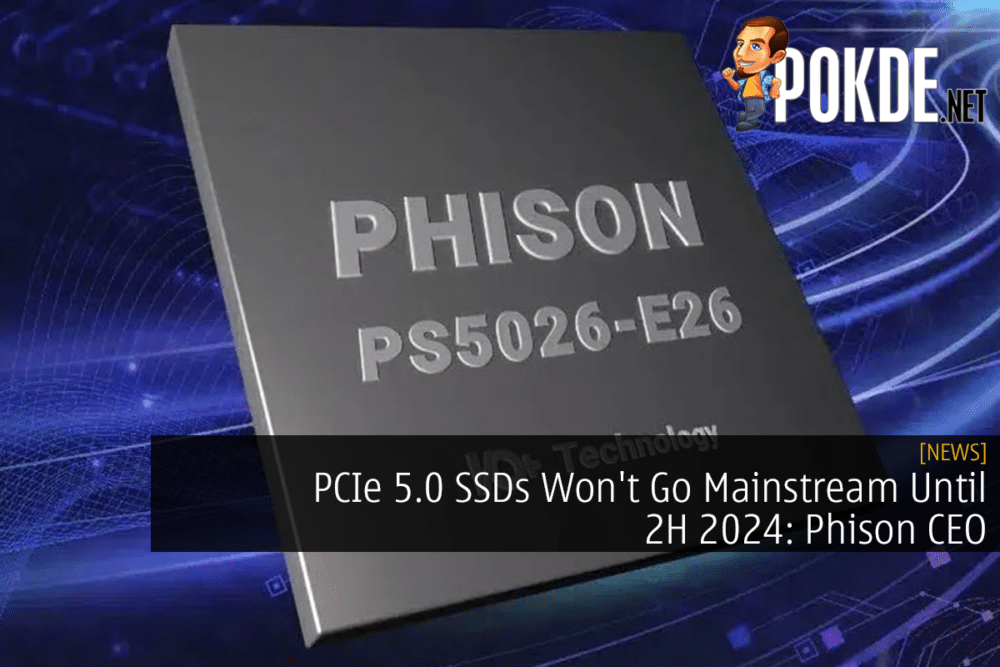 PCIe 5.0 SSDs Won't Go Mainstream Until 2H 2024: Phison CEO 27