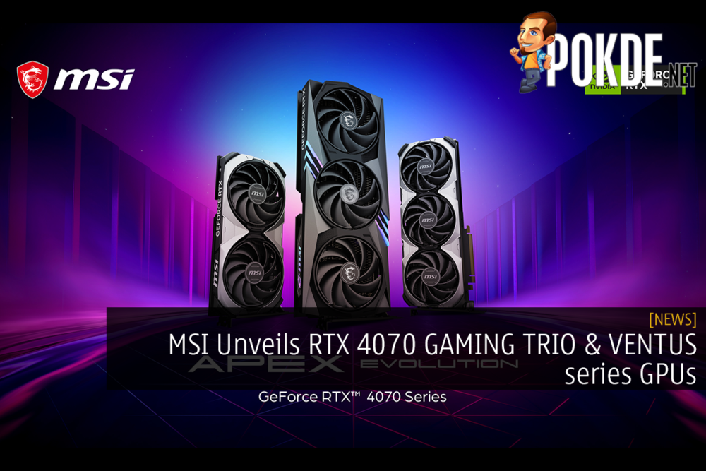 MSI Unveils RTX 4070 GAMING TRIO & VENTUS series GPUs 26