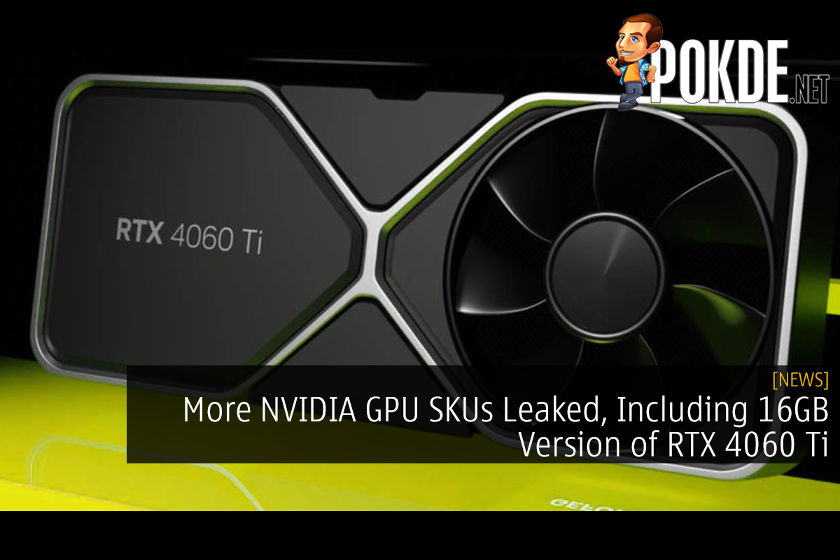 More NVIDIA GPU SKUs Leaked, Including 16GB Version of RTX 4060 Ti 12