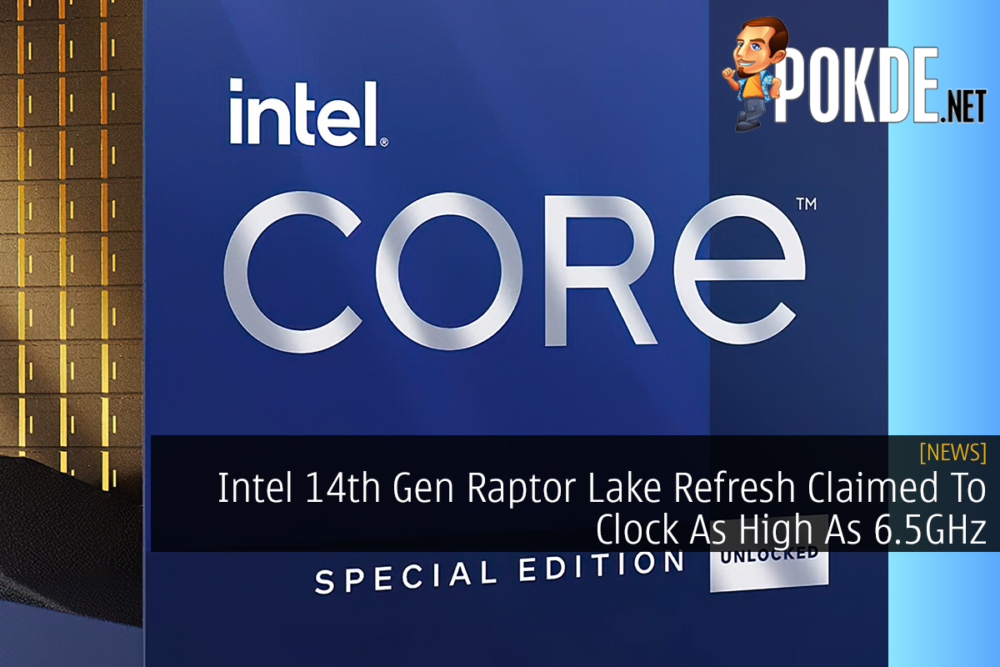 Intel 14th Gen Raptor Lake Refresh Claimed To Clock As High As 6.5GHz 24