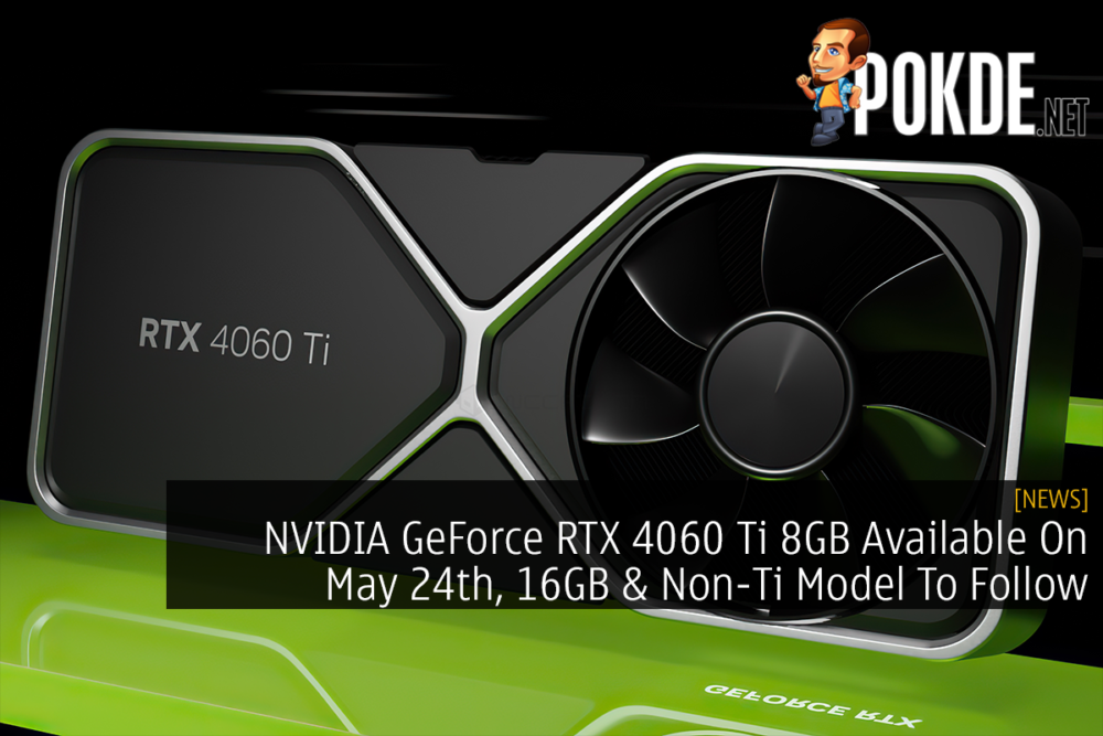NVIDIA GeForce RTX 4060 Ti 8GB Available On May 24th, 16GB & Non-Ti Model To Follow 23