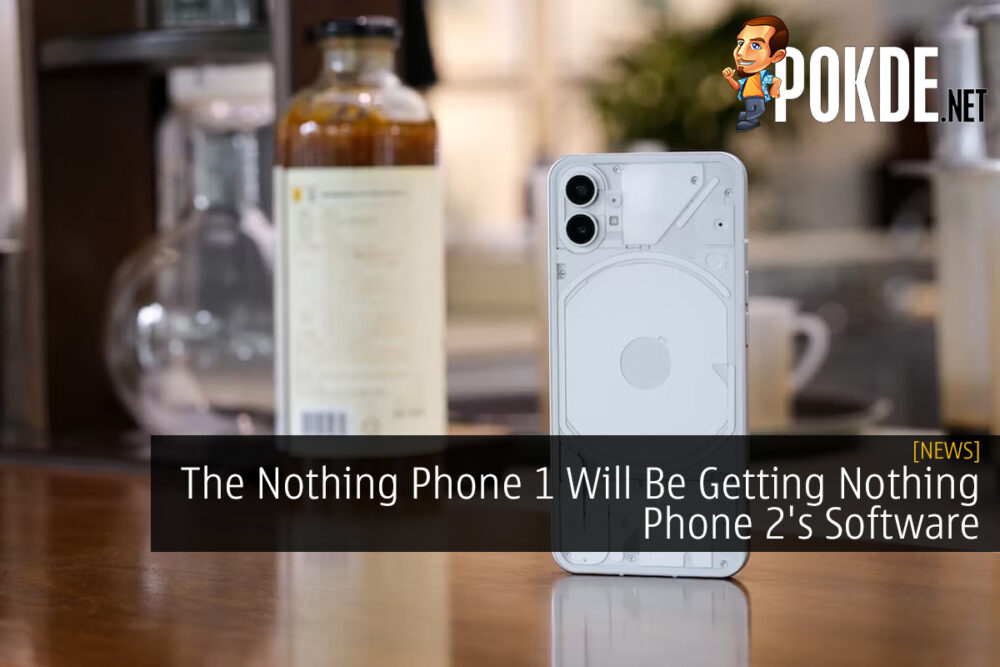 The Nothing Phone 1 Will Be Getting Nothing Phone 2's Software