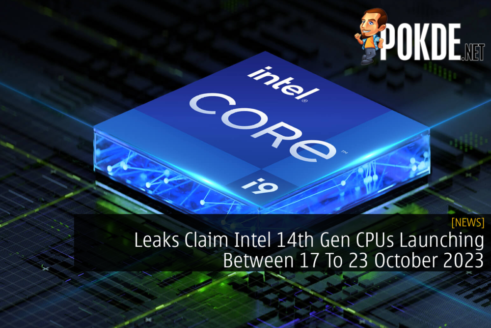 Leaks Claim Intel 14th Gen CPUs Launching Between 17 To 23 October 2023 23