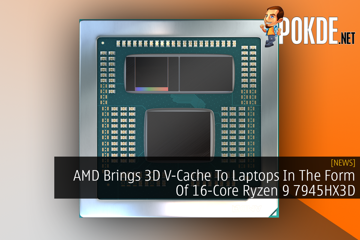 AMD Brings 3D V-Cache To Laptops In The Form Of 16-Core Ryzen 9 7945HX3D 8