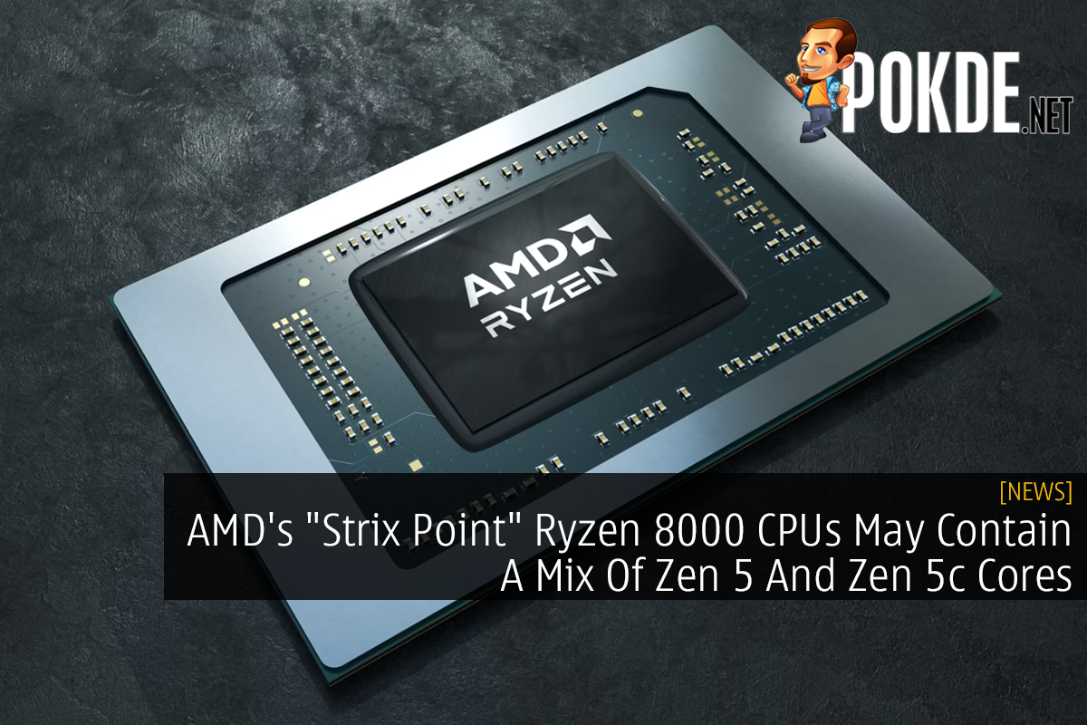 AMD's "Strix Point" Ryzen 8000 CPUs May Contain A Mix Of Zen 5 And Zen 5c Cores 18
