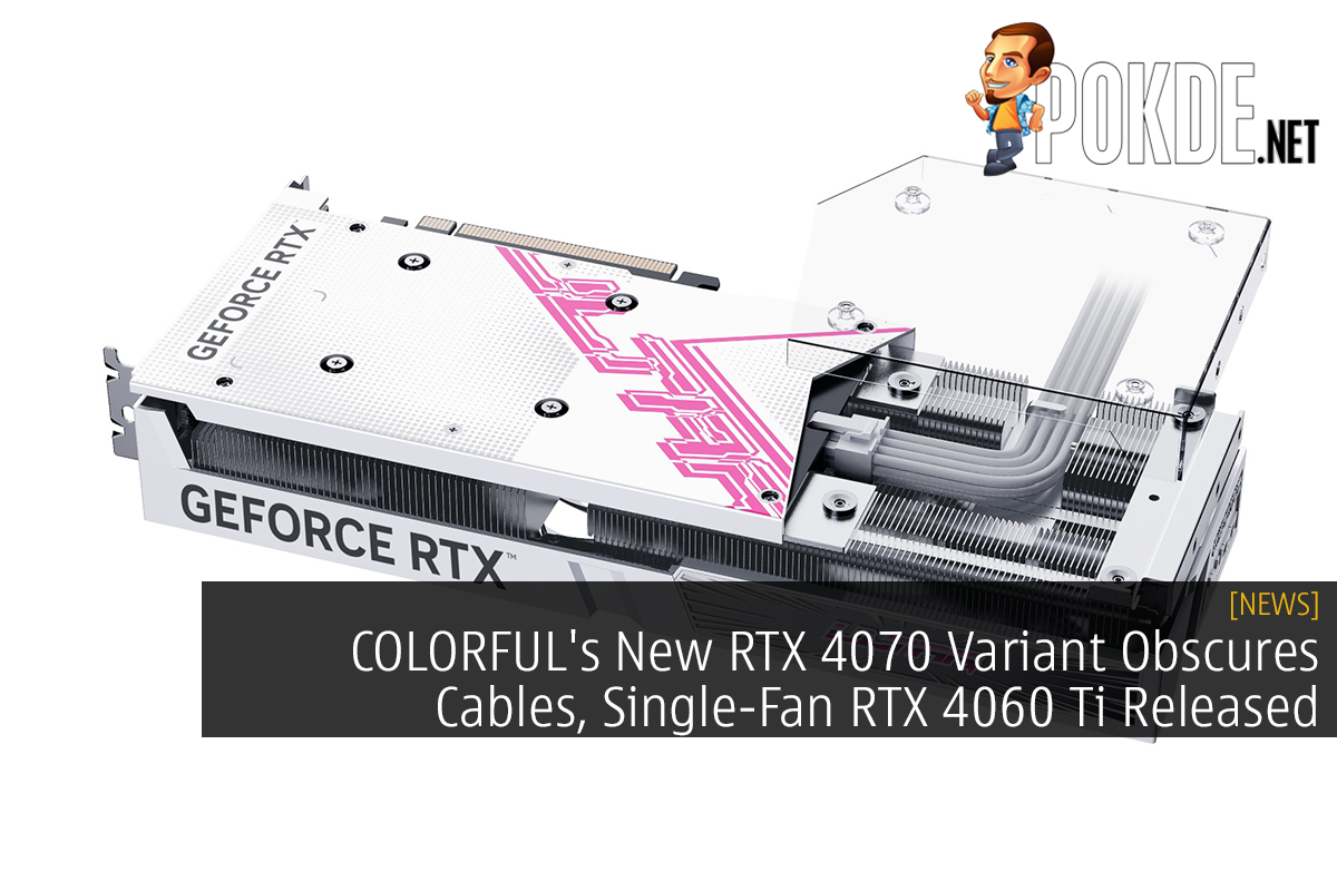COLORFUL's New RTX 4070 Variant Obscures Cables, Single-Fan RTX 4060 Ti Released 16