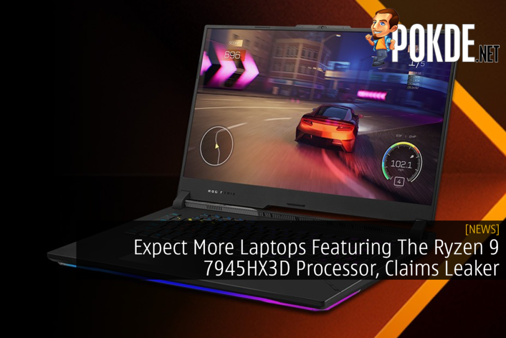 Expect More Laptops Featuring The Ryzen 9 7945HX3D Processor, Claims Leaker 29