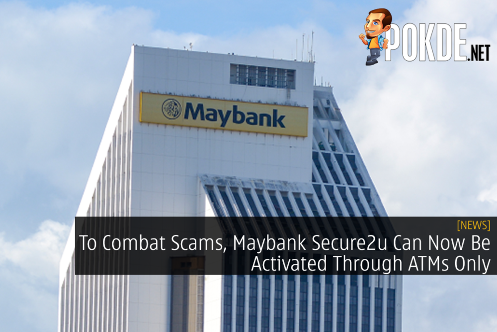 To Combat Scams, Maybank Secure2u Can Now Be Activated Through ATMs Only 31