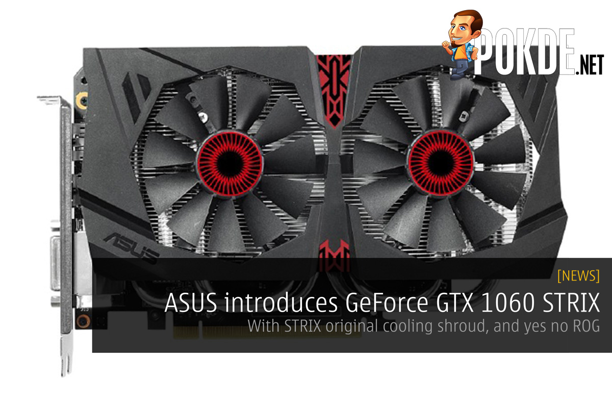 ASUS introduces GeForce GTX 1060 STRIX – with STRIX original cooling shroud, and yes no ROG - 70