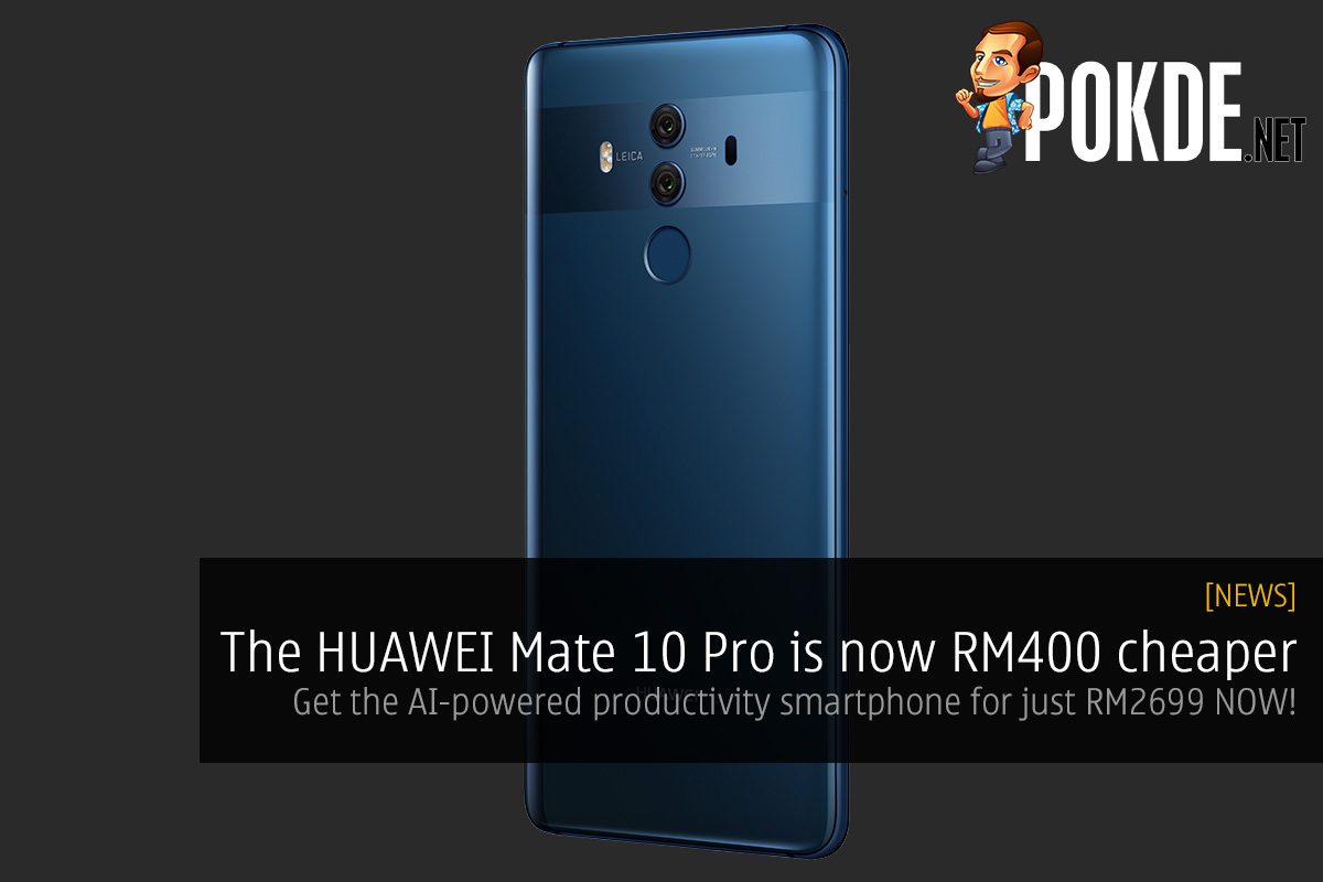 The HUAWEI Mate 10 Pro is now RM400 cheaper — get the AI-powered productivity smartphone for just RM2699 NOW! - 27