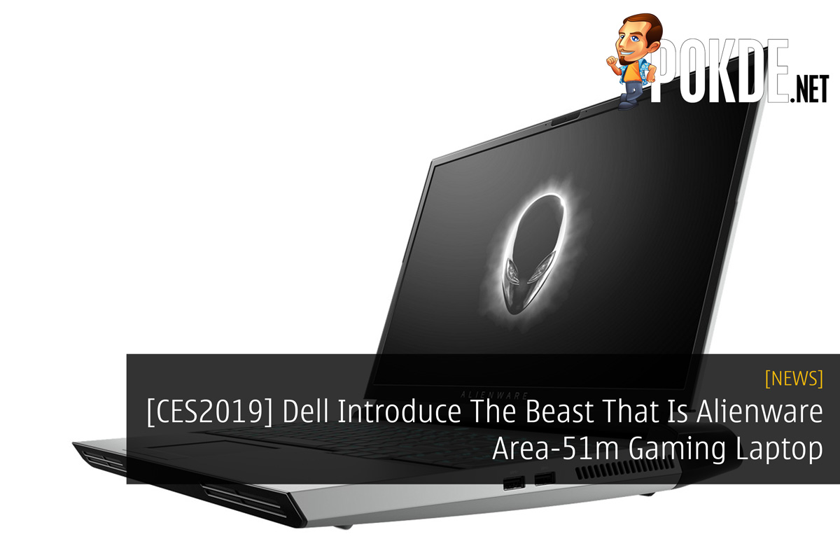 [CES2019] Dell Introduce The Beast That Is Alienware Area-51m Gaming Laptop - 33