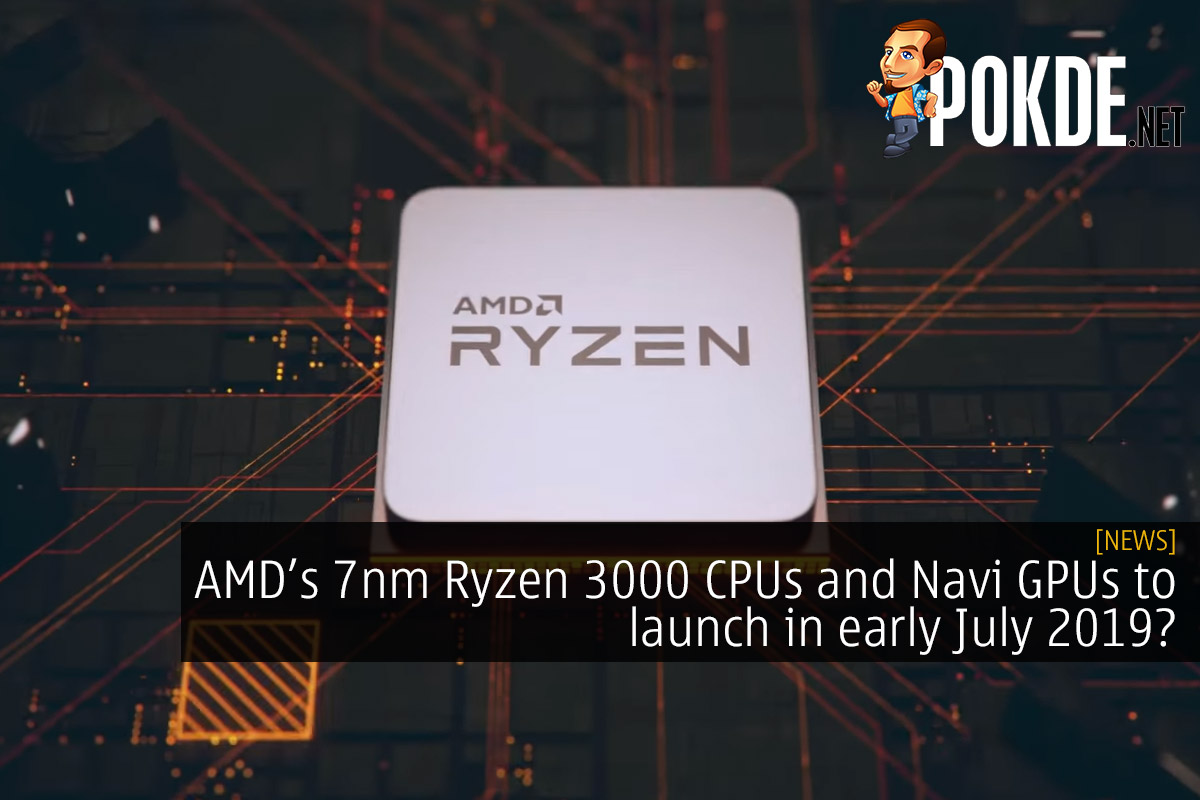 AMD Ryzen 3000 CPUs and Navi GPUs to launch in early July 2019? - 84