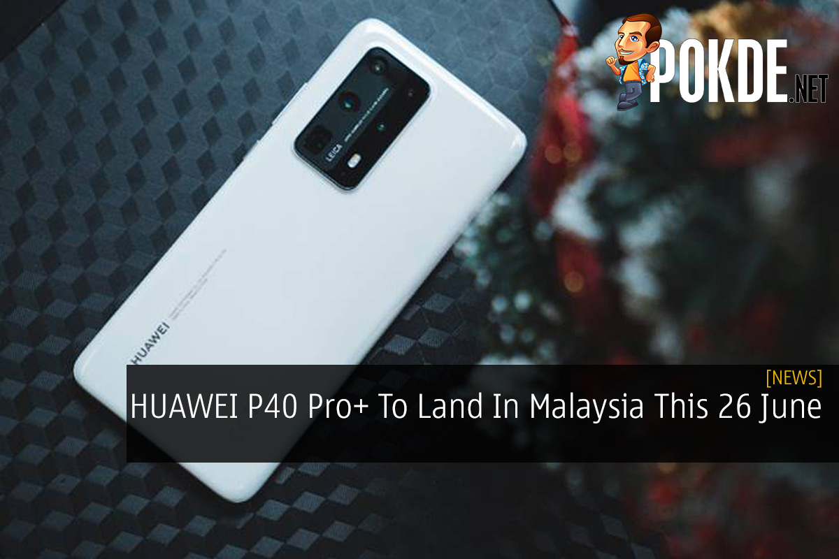 HUAWEI P40 Pro+ To Land In Malaysia This 26 June - 21