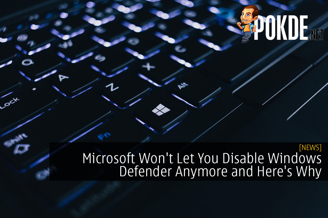 Microsoft Won't Let You Disable Windows Defender Anymore and Here's Why