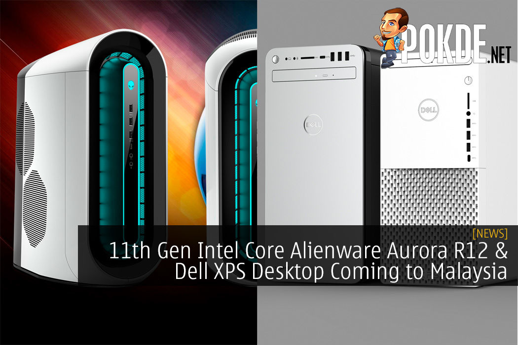 11th Gen Intel Core Alienware Aurora R12 and Dell XPS Desktop Are Coming to Malaysia