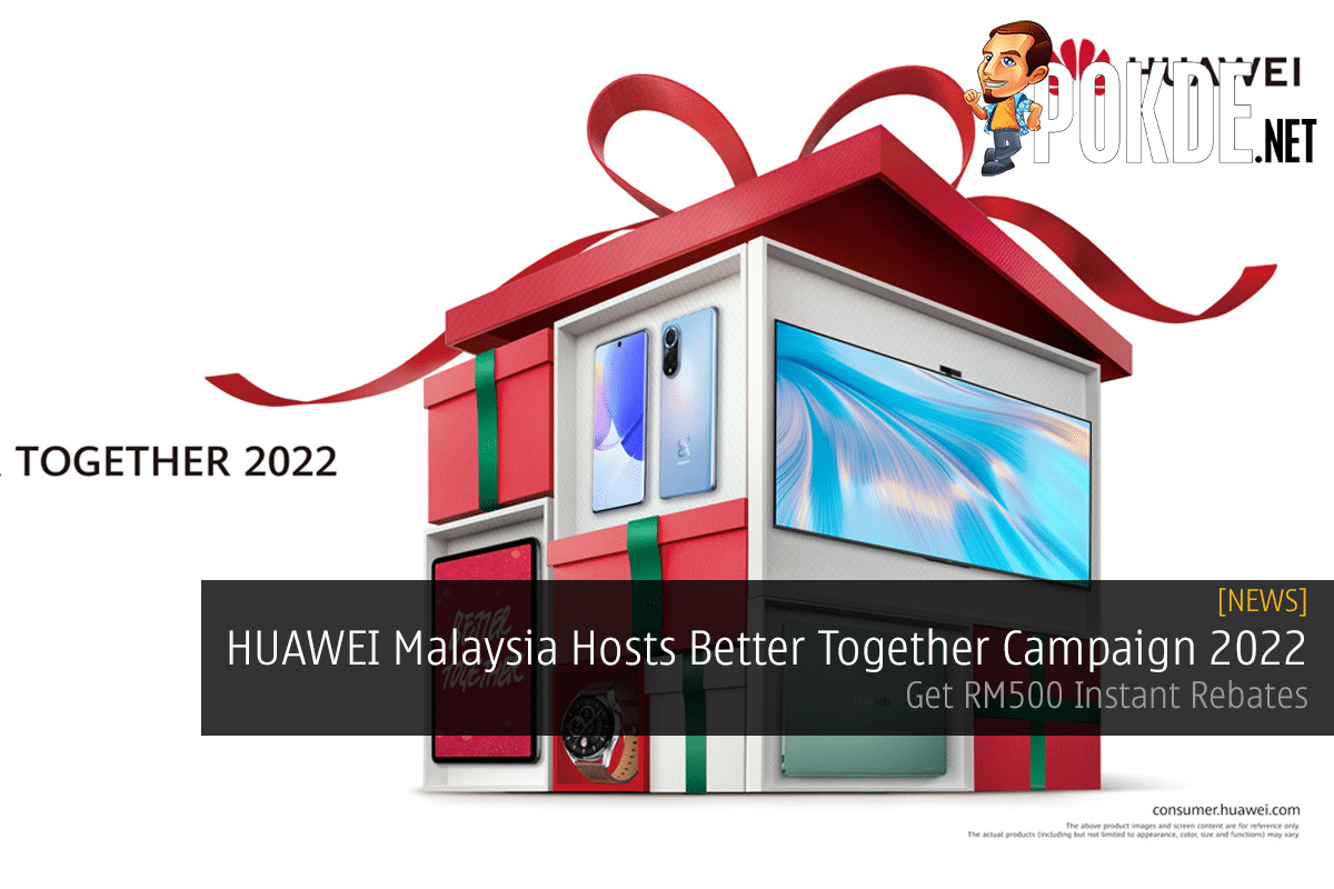 HUAWEI Malaysia Hosts Better Together Campaign 2022 — Get RM500 Instant Rebates - 31