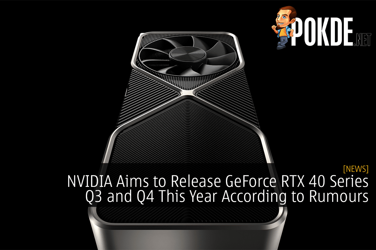 NVIDIA Aims to Release GeForce RTX 40 Series Q3 and Q4 This Year According to Rumours