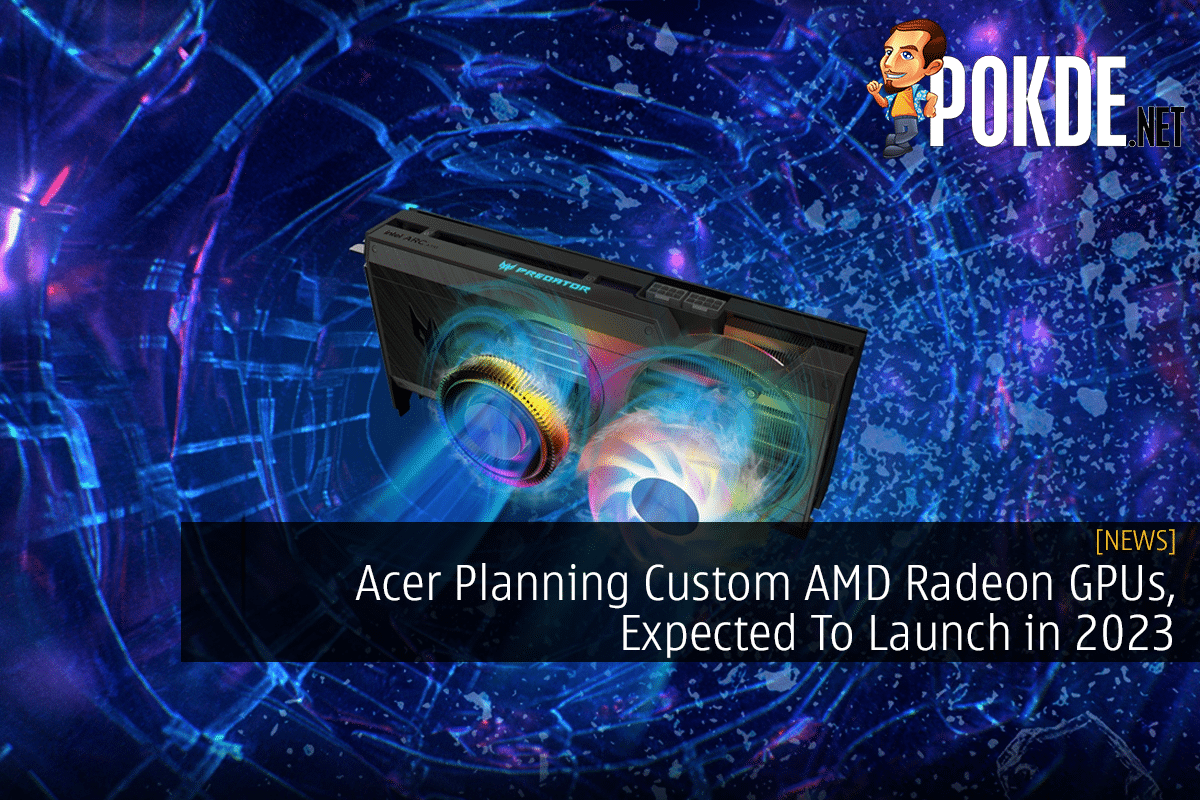 Acer Planning Custom AMD Radeon GPUs, Expected To Launch in 2023 - 15