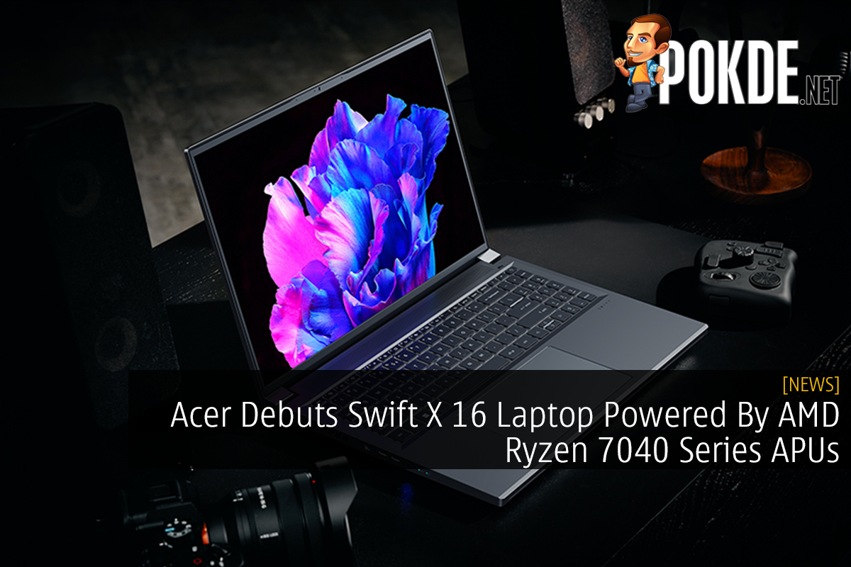 Acer Debuts Swift X 16 Laptop Powered By AMD Ryzen 7040 Series APUs - 104