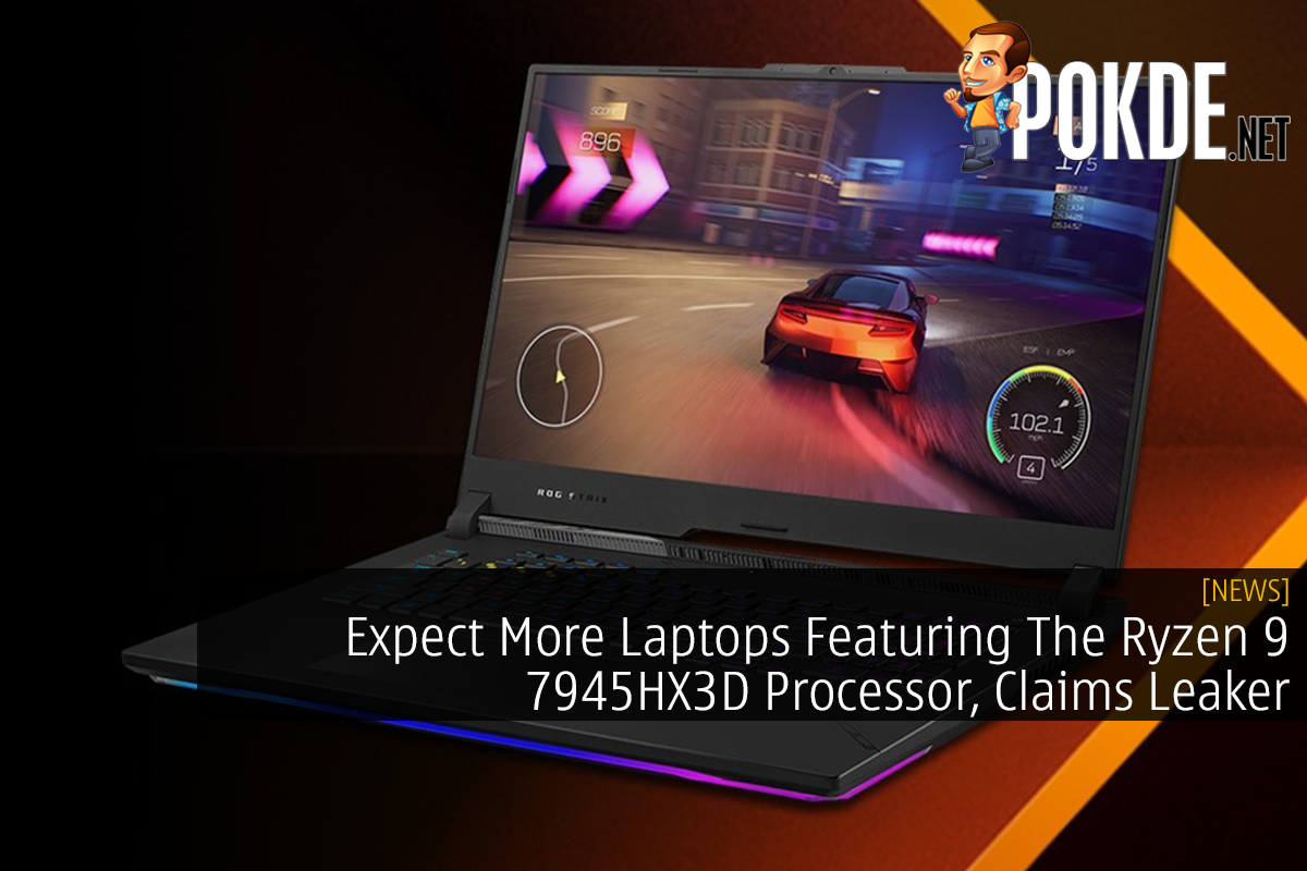 Expect More Laptops Featuring The Ryzen 9 7945HX3D Processor, Claims Leaker - 24